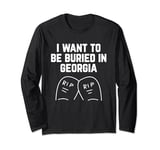 I Want to be Buried in Georgia Long Sleeve T-Shirt