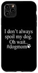 iPhone 11 Pro Max Dog Lover Funny - I Don't Always Spoil My Dog #Dogmom Case