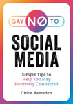 Chloe Ramsden - Say No to Social Media Simple Tips Help You Stay Positively Connected Bok
