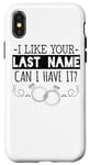 iPhone X/XS I Like Your Last Name Can I Have It - Funny Marriage Case