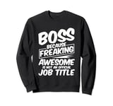Because Freaking Awesome Is Not An Official Job Title --- Sweatshirt