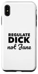 iPhone XS Max Regulate Dick NOT Jane PRO Abortion Choice Rights ERA Now Case