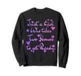 Just a Girl who takes two hours to get ready Sweatshirt