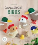 Ilaria Caliri - Colorful Crochet Birds 15 Amigurumi Patterns to Create Feathered Friends Bok