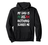 My Dad Is Mexican Nothing Scares Me Mexico Flag Pullover Hoodie