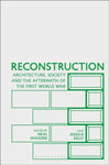 Jessica Kelly - Reconstruction Architecture, Society and the Aftermath of First World War Bok