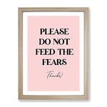 Do Not Feed The Fears Typography Quote Framed Wall Art Print, Ready to Hang Picture for Living Room Bedroom Home Office Décor, Oak A2 (64 x 46 cm)