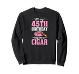 It's My 45th Birthday Buy Me A Cigar Themed Birthday Party Sweatshirt