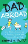Thomas A Squire - Dad Abroad One Man's Journey as a Trailing Spouse and Stay-At-Home Bok