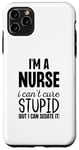iPhone 11 Pro Max I'm A Nurse I Can't Fix Stupid But I Can Sedate It Funny Case