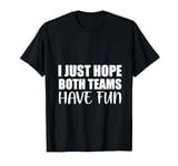 Funny I Just Hope Both Teams Have Fun T-Shirt