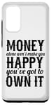 Galaxy S20 Money Alone Won't Make You Happy You've Got To Own It Case