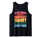 The Only Difference Between A Conspiracy Theory |----- Tank Top