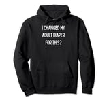 Fun Graphic-I changed my adult diaper for this? Pullover Hoodie