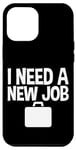 iPhone 12 Pro Max I Need A New Job --- Case