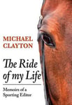 Michael Clayton - The Ride of My Life Memoirs a Sporting Editor Bok