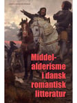 Middelalderisme i dansk romantisk litteratur - Kunst & Kultur - Indbundet