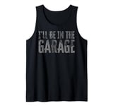 I'll Be In The Garage Auto Mechanic Project Car Builder Tank Top