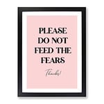 Do Not Feed The Fears Typography Quote Framed Wall Art Print, Ready to Hang Picture for Living Room Bedroom Home Office Décor, Black A3 (34 x 46 cm)