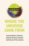 New Scientist - Where the Universe Came From How Einstein's relativity unlocks past, present and future of cosmos Bok
