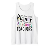 Be Good To Our Planet It's The Only One Preschool Teachers Tank Top