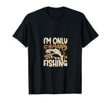 I'm Only Happy When I'm Fishing T-Shirt