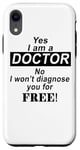Coque pour iPhone XR Yes I Am A Doctor No I Won't Diagnose You - Drôle