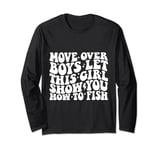 Move Over Boys Let This Girl Show You How To Fish - Girls Long Sleeve T-Shirt
