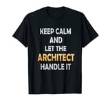 Keep Calm And Let The Architect Handle It Funny Architecture T-Shirt