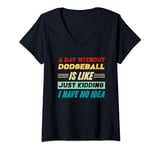 Womens A Day Without Dodgeball Is Like Just Kidding I Have No Idea V-Neck T-Shirt