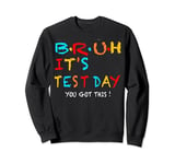 bruh it s test day you got this testing day teacher kids Sweatshirt