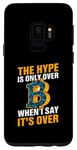 Galaxy S9 They Hype Is Only Over When I Say It's Over Case