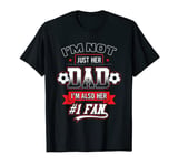 I'm Not Just Her Dad I'm Her Number 1 Fan Soccer Daddy Shirt T-Shirt