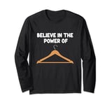 Believe in the Power of Coat Hangers Clothe Organizer Closet Long Sleeve T-Shirt