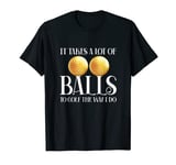 It Takes A Lot Of Balls To Golf The Way I Do Funny Golf Meme T-Shirt