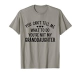 You Cant Tell Me What To Do You're Not My Granddaughter Gift T-Shirt
