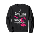 A Queen Was Born On May 15th Happy Birthday To Me may 15 Sweatshirt