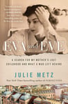 Julie Metz - Eva and Eve A Search for My Mother's Lost Childhood What a War Left Behind Bok