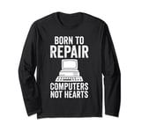 born to repair computers not hearts computer Long Sleeve T-Shirt