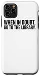 Coque pour iPhone 11 Pro Max When In Doubt Go To The Library - Lecture amusante