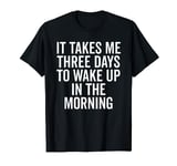 Three Days Wake Up In Morning Funny Sarcastic Sleepy Quote T-Shirt