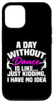 iPhone 14 Pro Womens A Day Without dance Is Like Just Kidding I Have No I Case