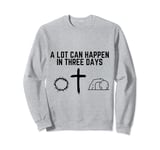 A Lot Can Happen In Three Days Christian Easter Sweatshirt