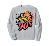 We're done with the 90s Meme Retro 90s Vibe Basketball Men Sweatshirt