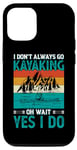 iPhone 12/12 Pro I Don't Always Go Kayaking Oh Wait Yes I Do Case