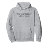 Try you'll either win or learn. motivational quote Pullover Hoodie