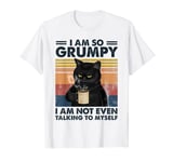 Grumpy Black Cat I Am So Grumpy, Not Even Talking To Myself T-Shirt