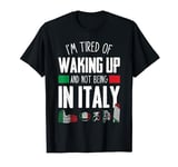 Im Tired of Waking Up and Not Being In Italy Funny Vacation T-Shirt