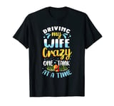 Driving My Wife Crazy One Tank At A Time T-Shirt