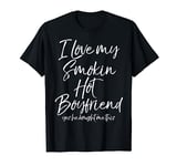Funny I Love My Smokin Hot Boyfriend Yes He Bought Me This T-Shirt